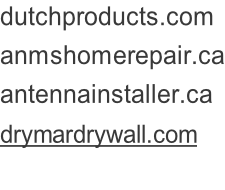 dutchproducts.com anmshomerepair.ca antennainstaller.ca drymardrywall.com